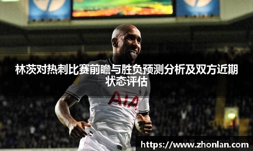 林茨对热刺比赛前瞻与胜负预测分析及双方近期状态评估