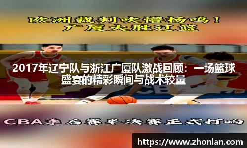 2017年辽宁队与浙江广厦队激战回顾：一场篮球盛宴的精彩瞬间与战术较量