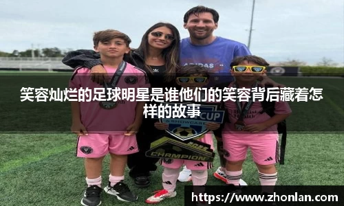 笑容灿烂的足球明星是谁他们的笑容背后藏着怎样的故事
